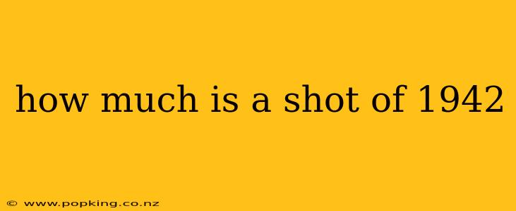 how much is a shot of 1942