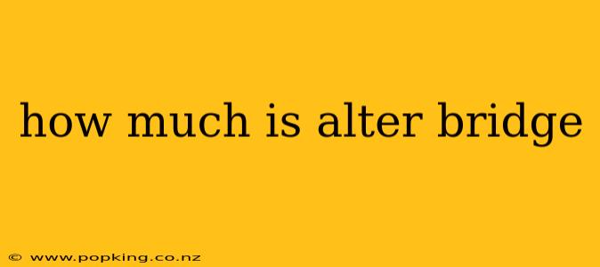 how much is alter bridge