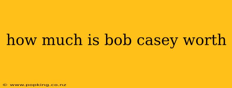 how much is bob casey worth