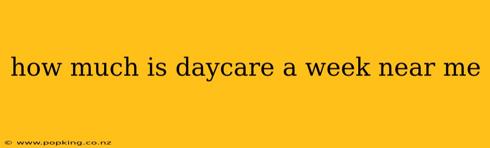 how much is daycare a week near me