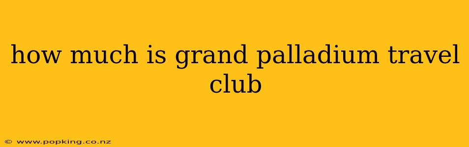 how much is grand palladium travel club