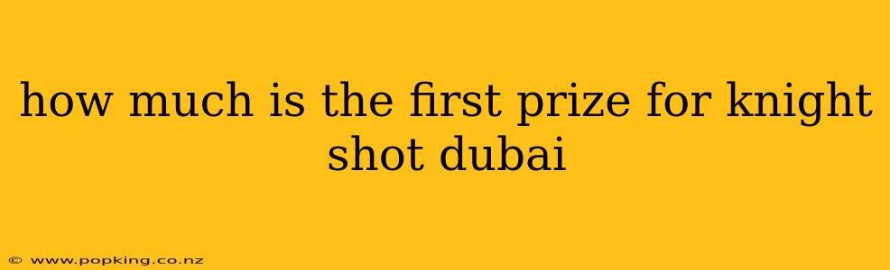 how much is the first prize for knight shot dubai