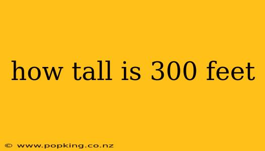 how tall is 300 feet