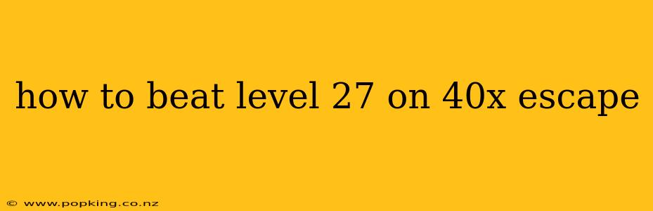 how to beat level 27 on 40x escape