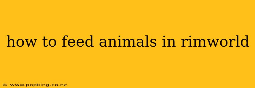how to feed animals in rimworld