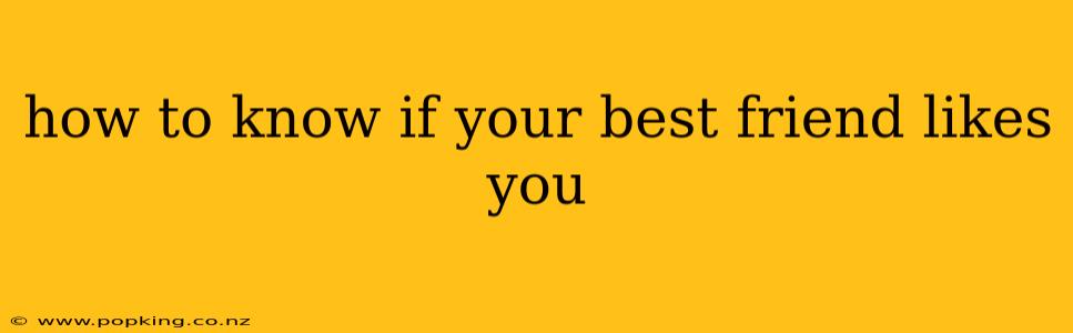 how to know if your best friend likes you