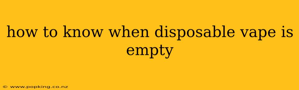 how to know when disposable vape is empty