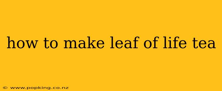 how to make leaf of life tea