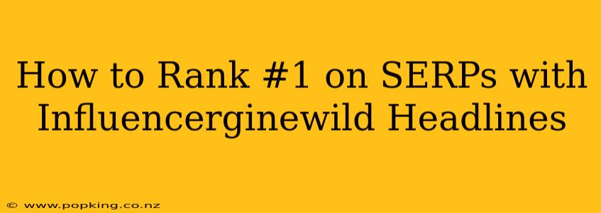 How to Rank #1 on SERPs with Influencerginewild Headlines