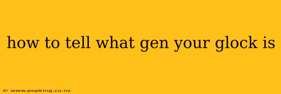 how to tell what gen your glock is