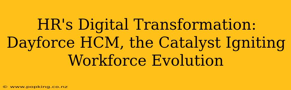 HR's Digital Transformation: Dayforce HCM, the Catalyst Igniting Workforce Evolution