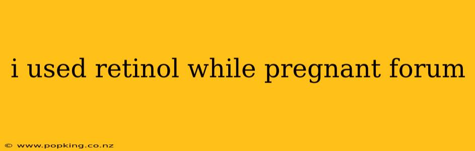 i used retinol while pregnant forum
