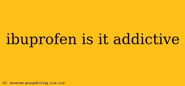 ibuprofen is it addictive