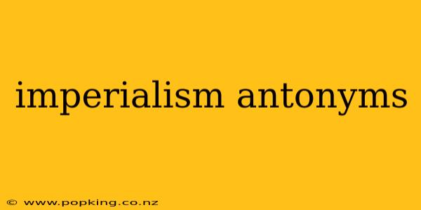 imperialism antonyms