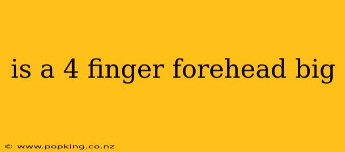 is a 4 finger forehead big