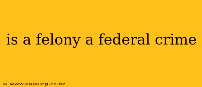 is a felony a federal crime