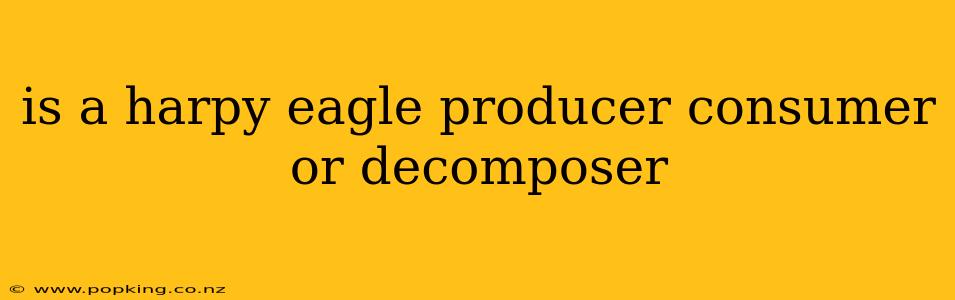 is a harpy eagle producer consumer or decomposer