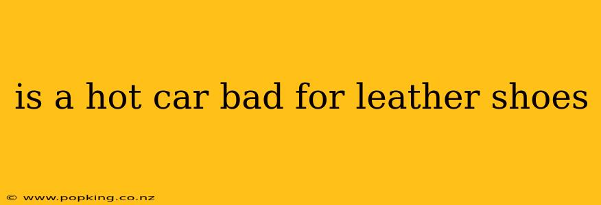 is a hot car bad for leather shoes