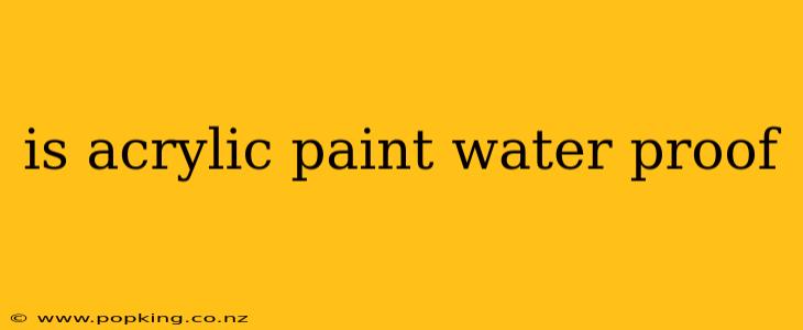 is acrylic paint water proof