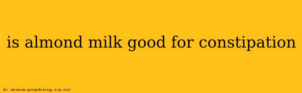 is almond milk good for constipation