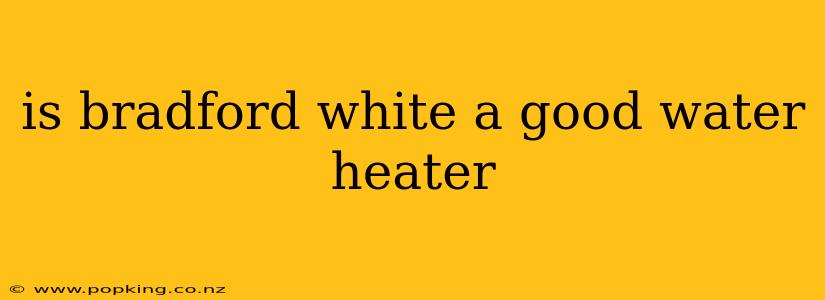 is bradford white a good water heater