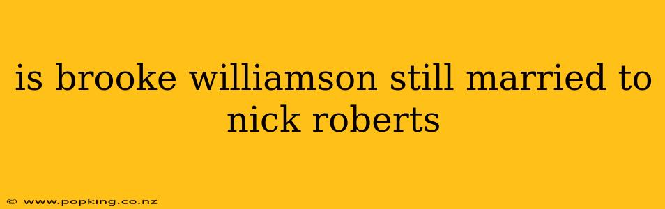 is brooke williamson still married to nick roberts