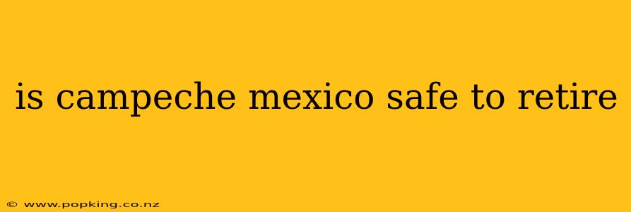 is campeche mexico safe to retire