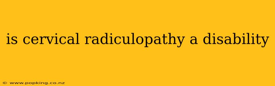 is cervical radiculopathy a disability