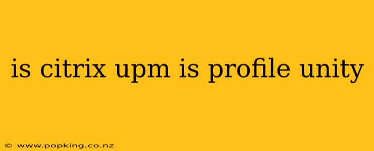 is citrix upm is profile unity
