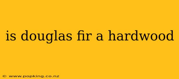 is douglas fir a hardwood
