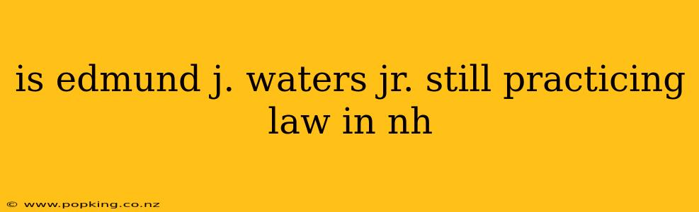 is edmund j. waters jr. still practicing law in nh