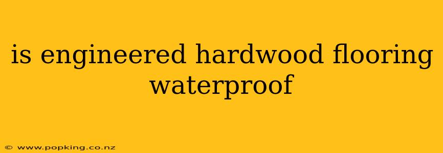 is engineered hardwood flooring waterproof