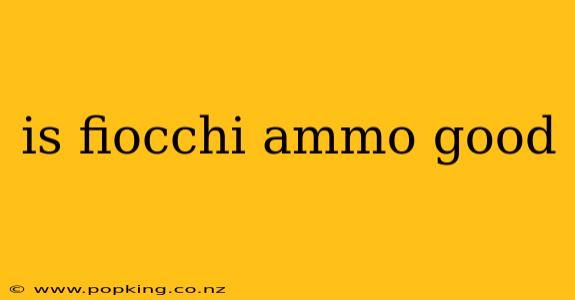 is fiocchi ammo good
