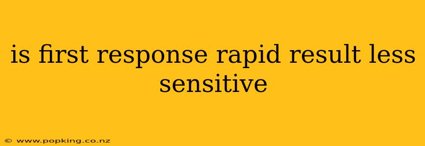 is first response rapid result less sensitive