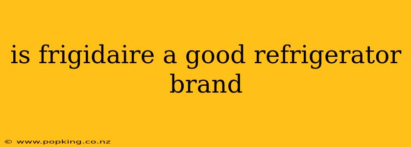 is frigidaire a good refrigerator brand