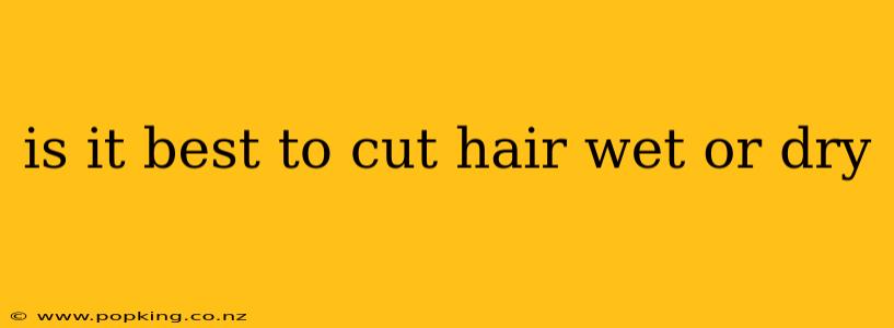 is it best to cut hair wet or dry