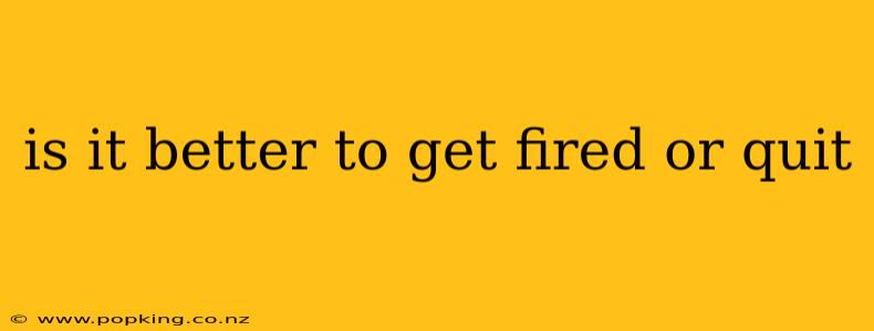 is it better to get fired or quit