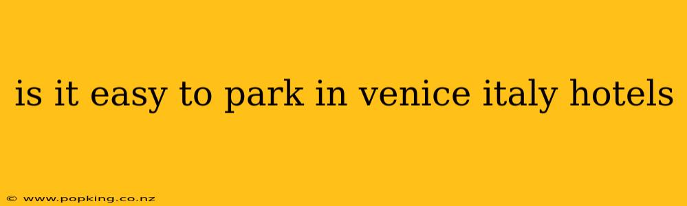 is it easy to park in venice italy hotels
