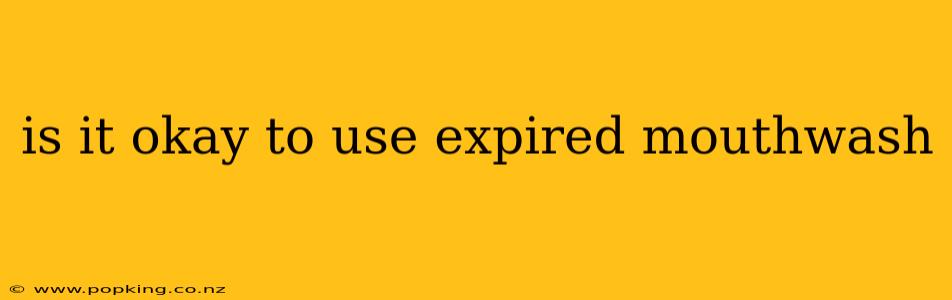 is it okay to use expired mouthwash