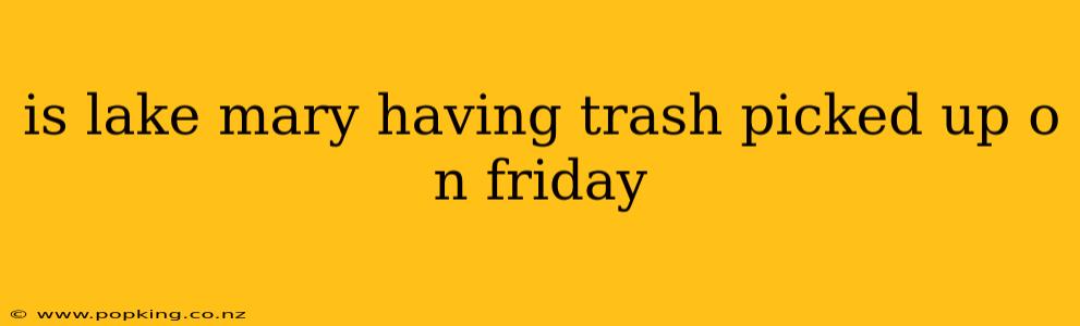 is lake mary having trash picked up o n friday