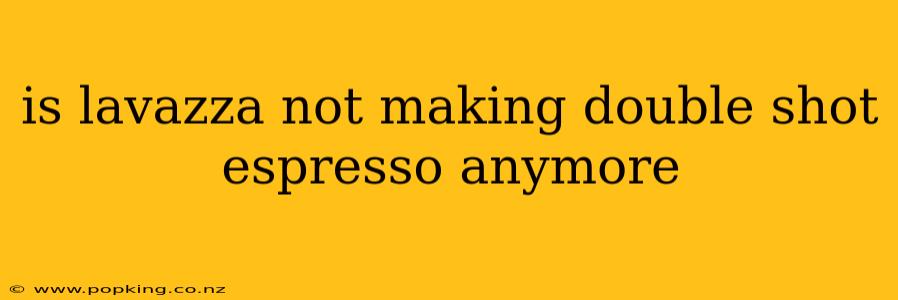 is lavazza not making double shot espresso anymore