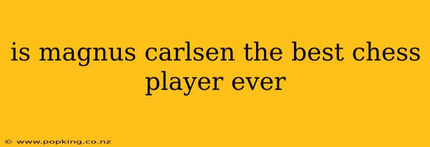 is magnus carlsen the best chess player ever