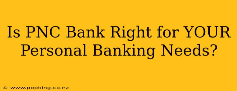 Is PNC Bank Right for YOUR Personal Banking Needs?