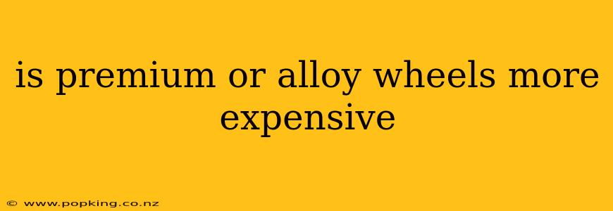 is premium or alloy wheels more expensive