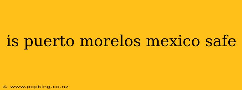 is puerto morelos mexico safe