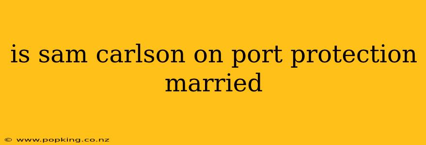 is sam carlson on port protection married