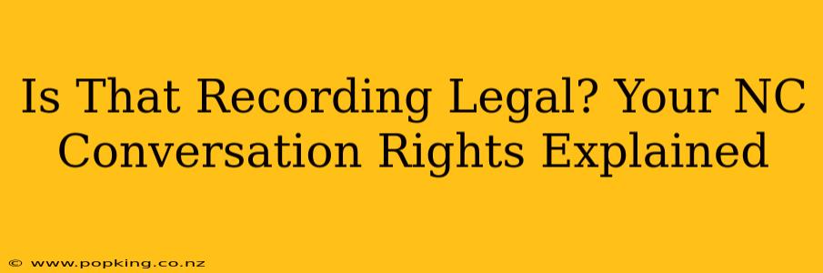 Is That Recording Legal? Your NC Conversation Rights Explained