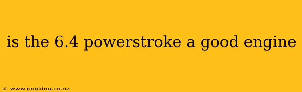 is the 6.4 powerstroke a good engine