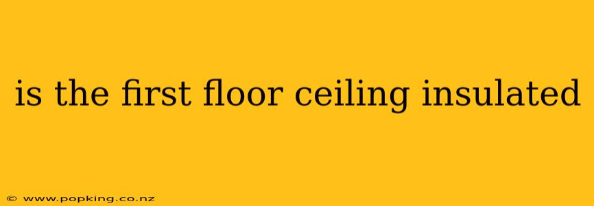 is the first floor ceiling insulated