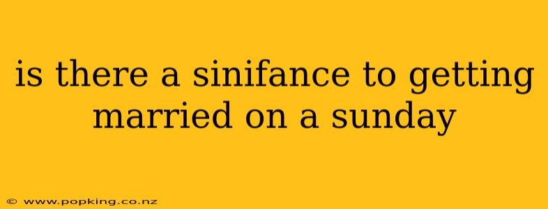 is there a sinifance to getting married on a sunday